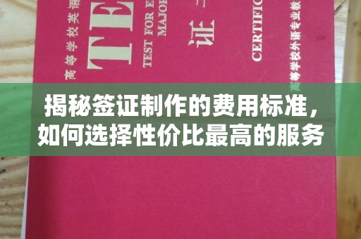 黄埔揭秘签证制作的费用标准，如何选择性价比最高的服务？