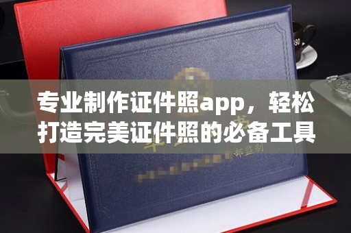 黄埔专业制作证件照app，轻松打造完美证件照的必备工具