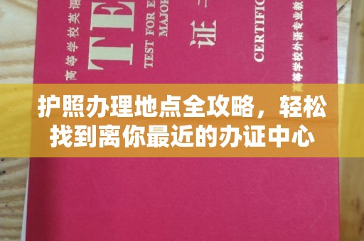 黄埔护照办理地点全攻略，轻松找到离你最近的办证中心